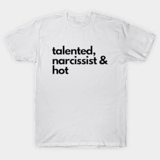 talented, narcissist & hot T-Shirt